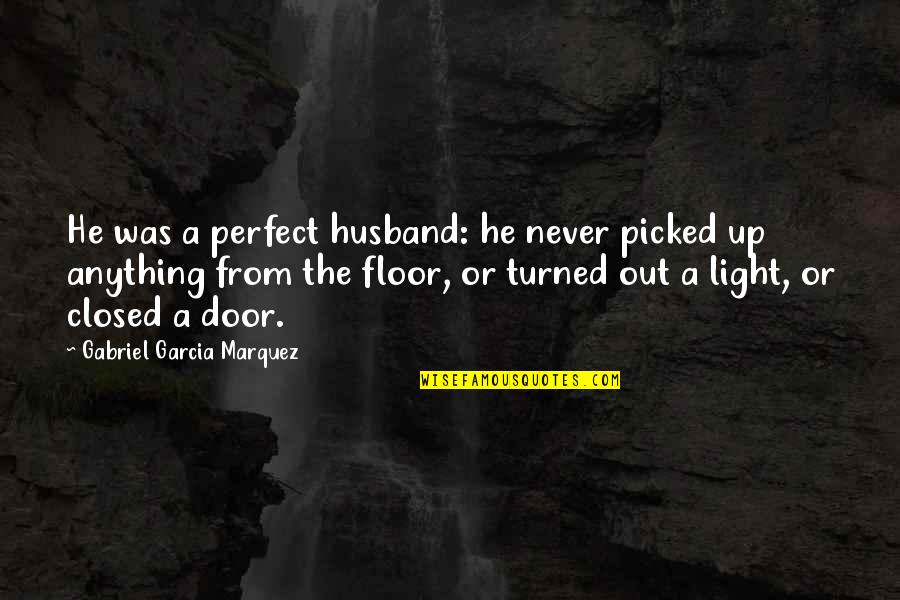 Deeply Romantic Quotes By Gabriel Garcia Marquez: He was a perfect husband: he never picked