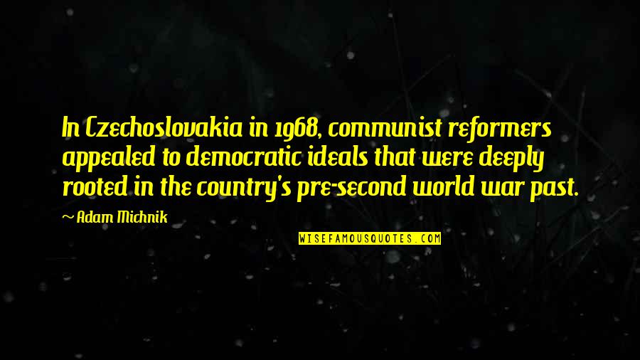 Deeply Rooted Quotes By Adam Michnik: In Czechoslovakia in 1968, communist reformers appealed to