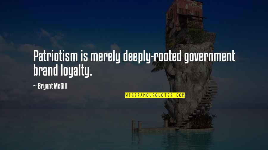 Deeply Rooted Quotes By Bryant McGill: Patriotism is merely deeply-rooted government brand loyalty.