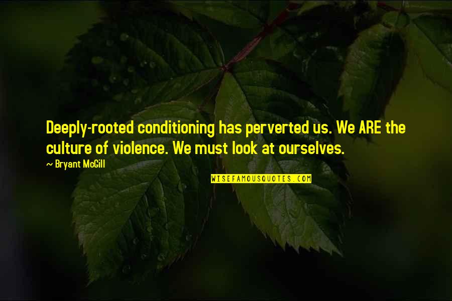 Deeply Rooted Quotes By Bryant McGill: Deeply-rooted conditioning has perverted us. We ARE the