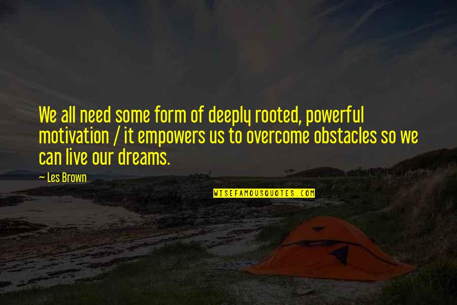 Deeply Rooted Quotes By Les Brown: We all need some form of deeply rooted,