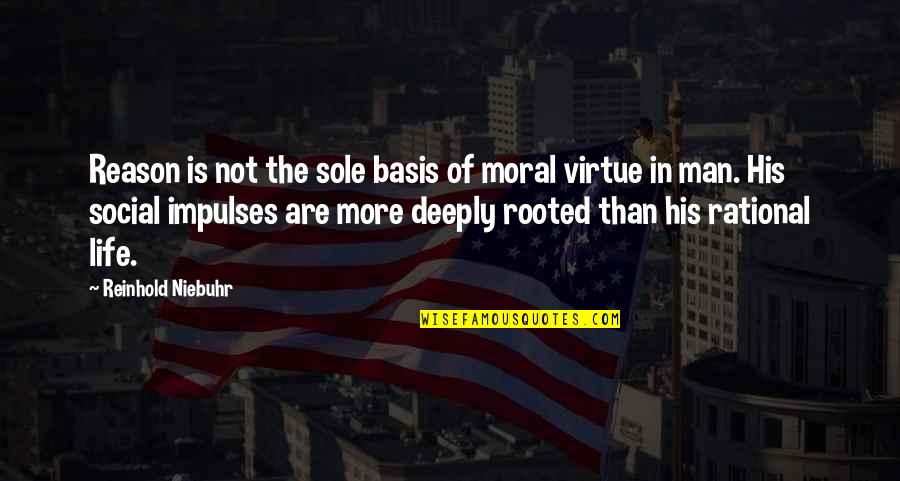Deeply Rooted Quotes By Reinhold Niebuhr: Reason is not the sole basis of moral