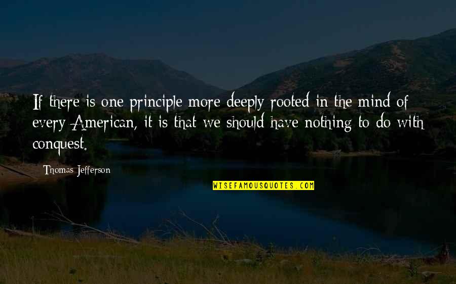 Deeply Rooted Quotes By Thomas Jefferson: If there is one principle more deeply rooted