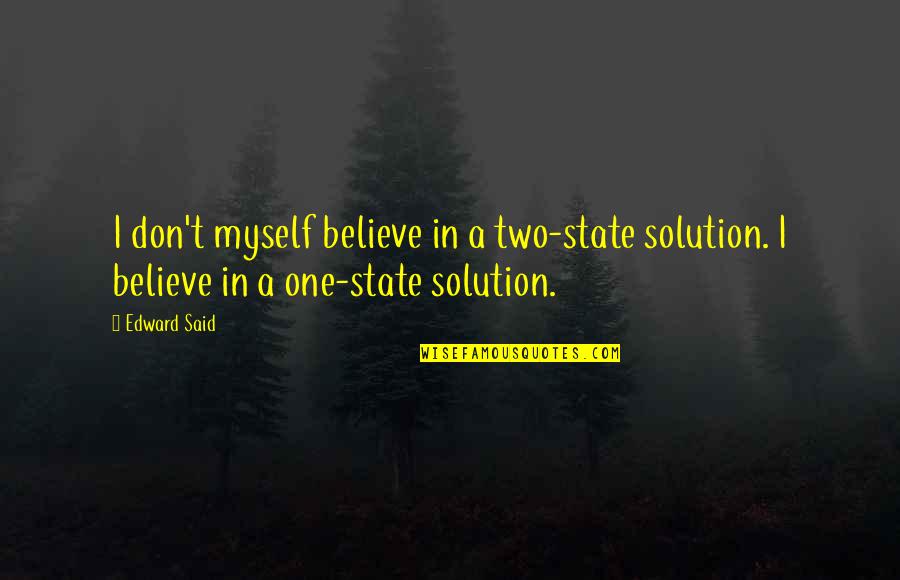 Deeply Saddened Quotes By Edward Said: I don't myself believe in a two-state solution.