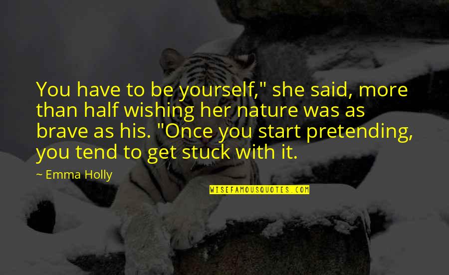 Deeply Saddened Quotes By Emma Holly: You have to be yourself," she said, more