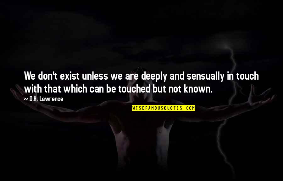 Deeply Touched Quotes By D.H. Lawrence: We don't exist unless we are deeply and