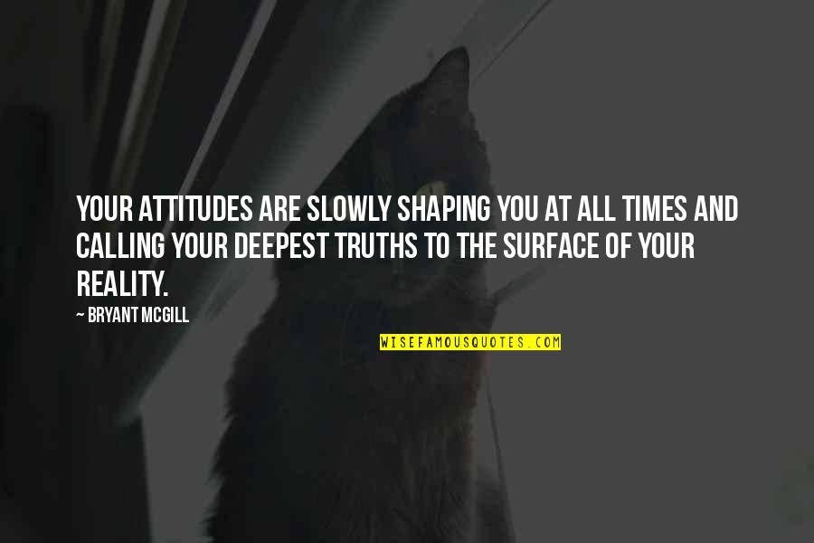 Deepness Quotes By Bryant McGill: Your attitudes are slowly shaping you at all