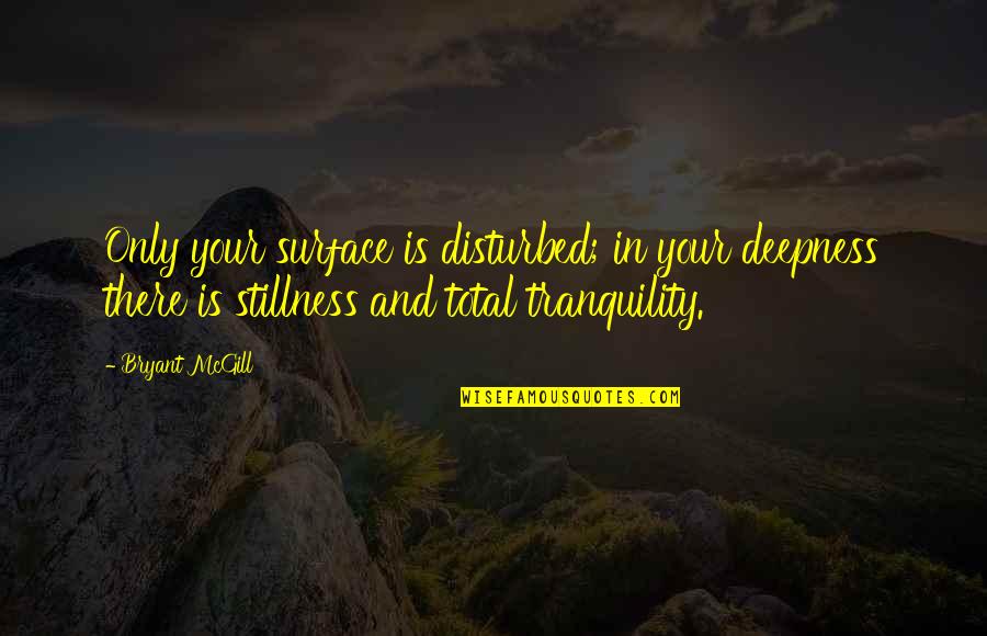 Deepness Quotes By Bryant McGill: Only your surface is disturbed; in your deepness