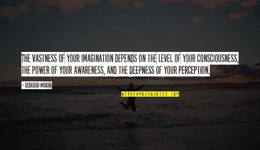 Deepness Quotes By Debasish Mridha: The vastness of your imagination depends on the