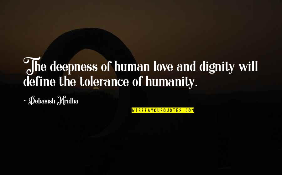 Deepness Quotes By Debasish Mridha: The deepness of human love and dignity will