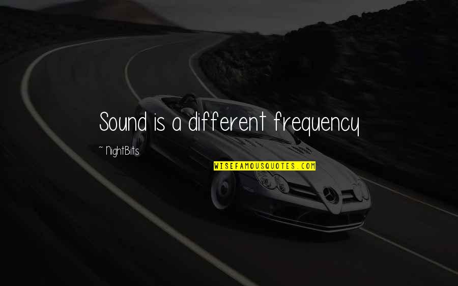 Deepness Quotes By NightBits: Sound is a different frequency