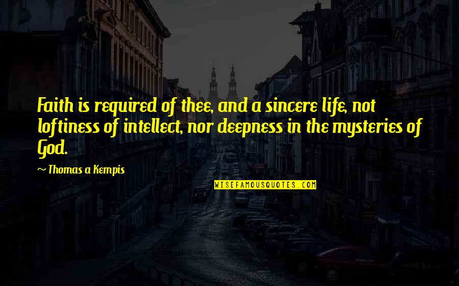 Deepness Quotes By Thomas A Kempis: Faith is required of thee, and a sincere