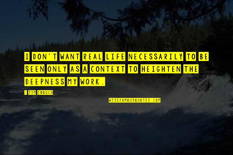 Deepness Quotes By Tim Crouch: I don't want real life necessarily to be
