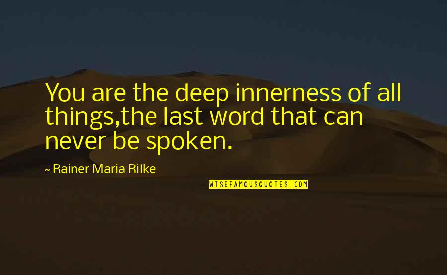 Deepshikha Raina Quotes By Rainer Maria Rilke: You are the deep innerness of all things,the Deepshikha Raina Quotes By Rainer Maria Rilke: You are the deep innerness of all things,the
