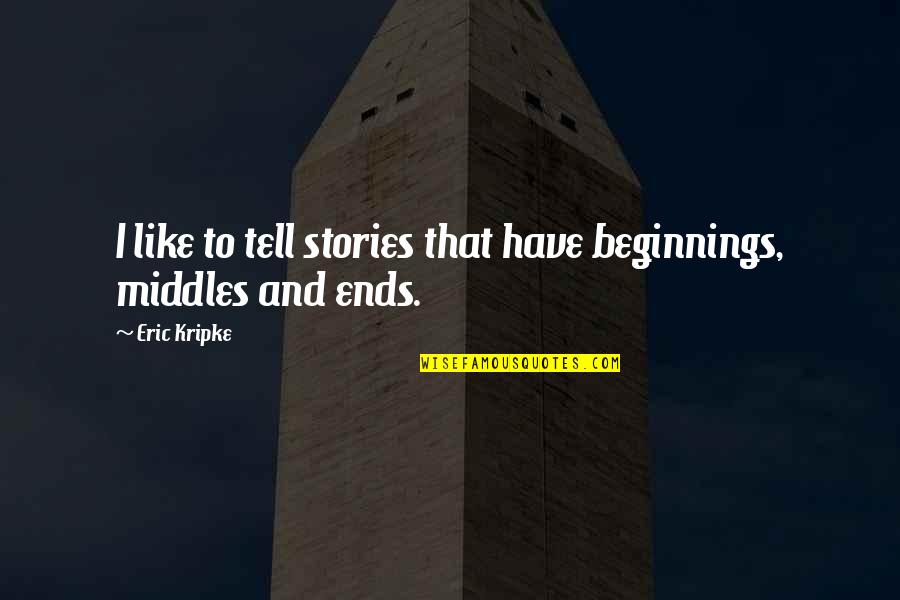 Deepsnow Quotes By Eric Kripke: I like to tell stories that have beginnings,