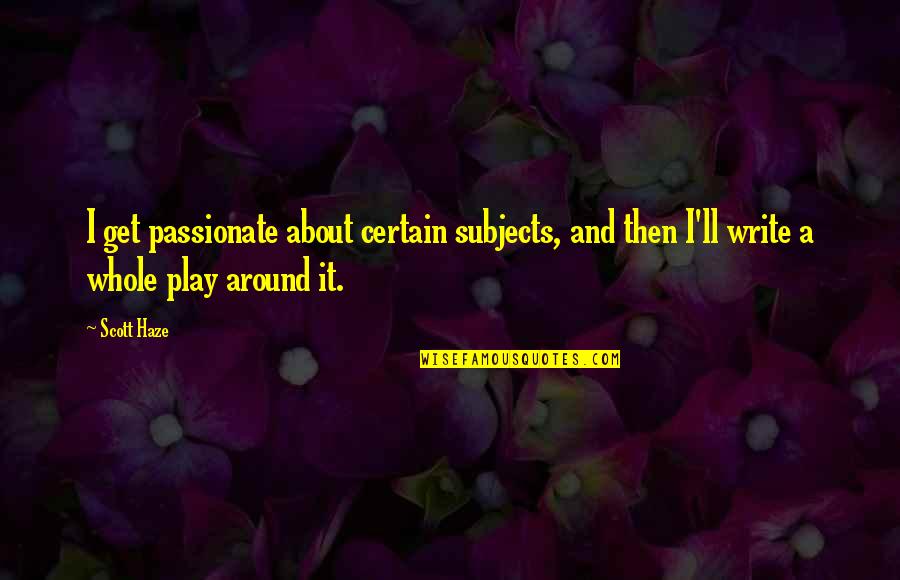 Deepsnow Quotes By Scott Haze: I get passionate about certain subjects, and then