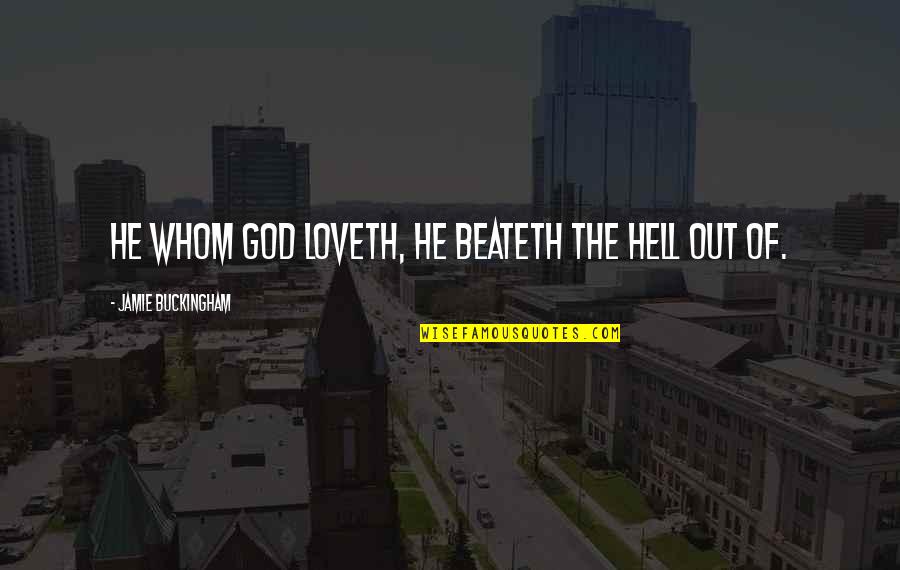Deepu Murty Quotes By Jamie Buckingham: He whom God loveth, He beateth the hell Deepu Murty Quotes By Jamie Buckingham: He whom God loveth, He beateth the hell