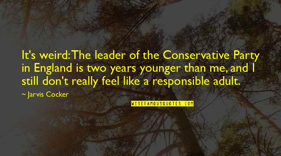 Deer Camp Quotes By Jarvis Cocker: It's weird: The leader of the Conservative Party