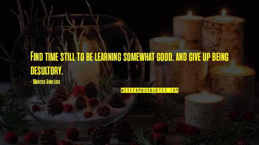 Deer Camp Quotes By Marcus Aurelius: Find time still to be learning somewhat good,