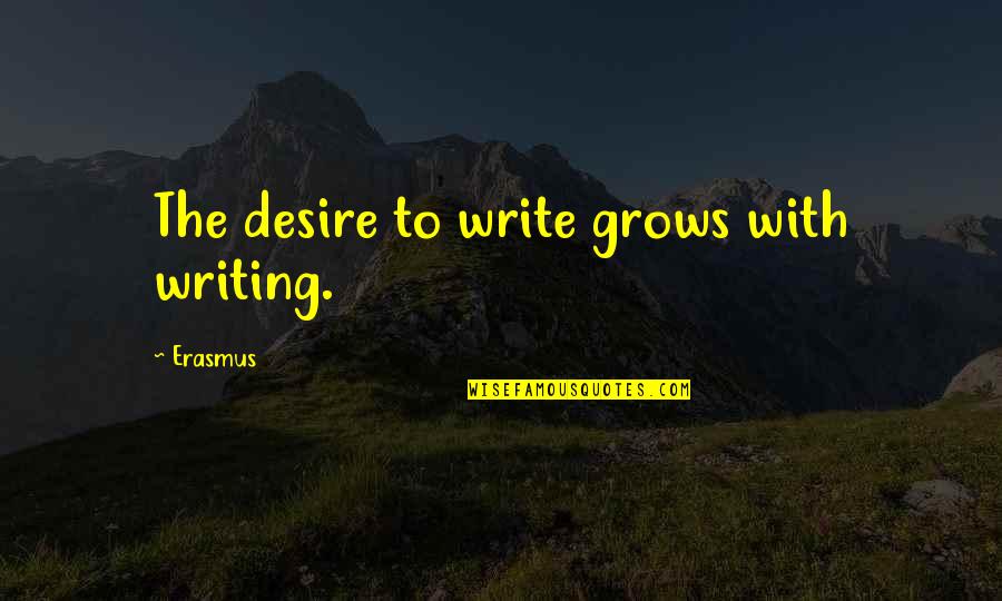 Deer Hide Blanket Quotes By Erasmus: The desire to write grows with writing.