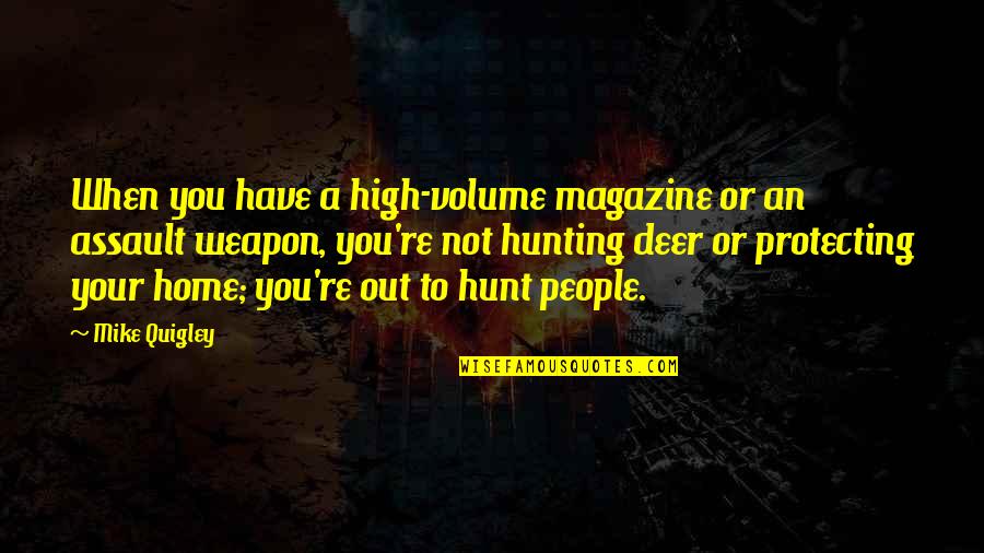 Deer Hunt Quotes By Mike Quigley: When you have a high-volume magazine or an