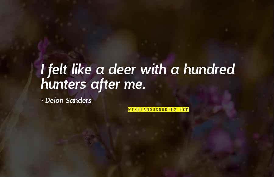 Deer Hunters Quotes By Deion Sanders: I felt like a deer with a hundred