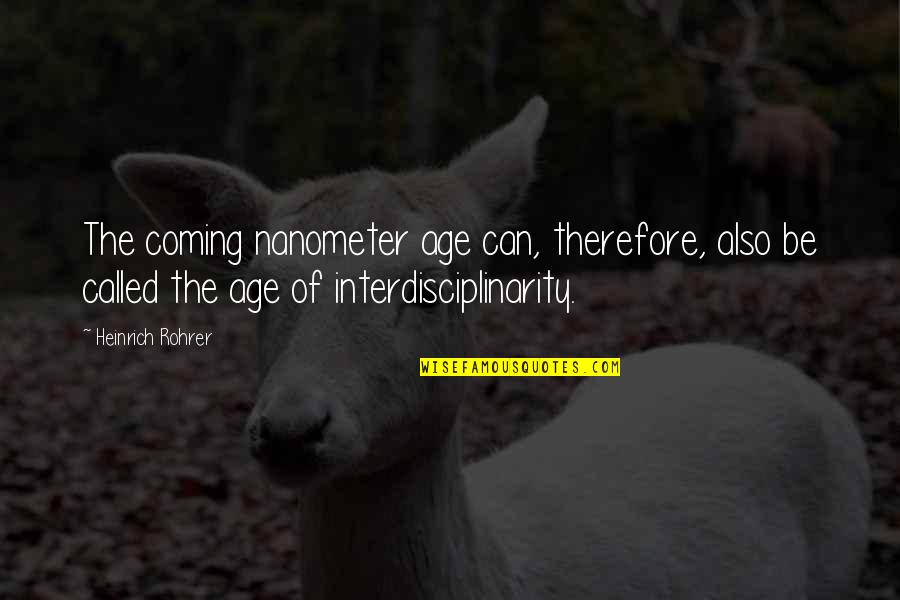 Deer Hunters Quotes By Heinrich Rohrer: The coming nanometer age can, therefore, also be