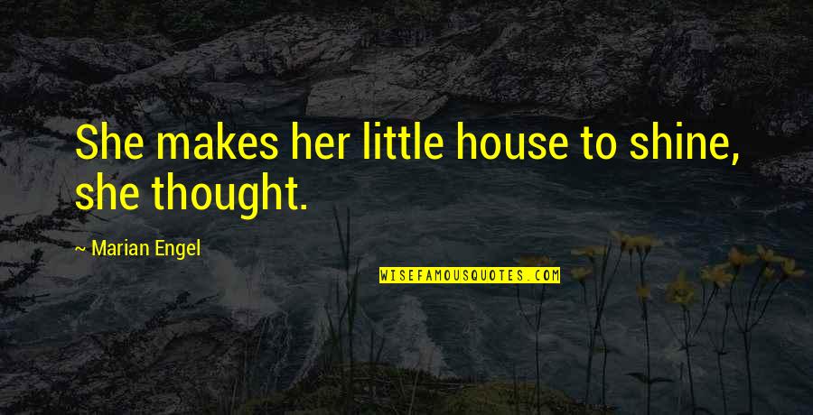 Deer Hunting Funny Quotes By Marian Engel: She makes her little house to shine, she