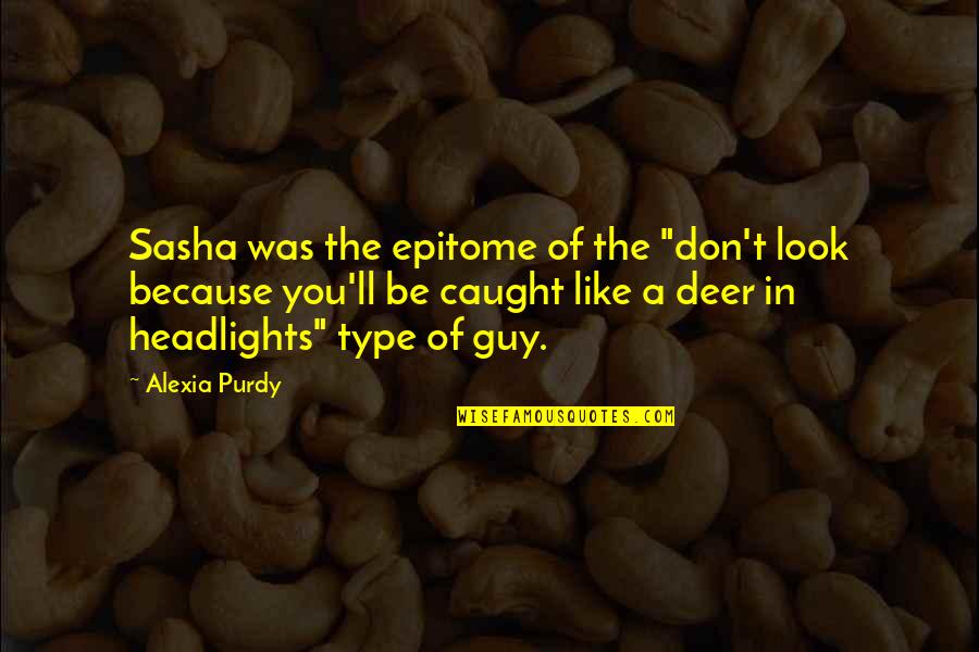 Deer In Headlights Quotes By Alexia Purdy: Sasha was the epitome of the "don't look