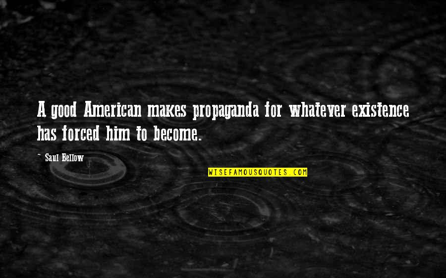 Deer In Headlights Quotes By Saul Bellow: A good American makes propaganda for whatever existence