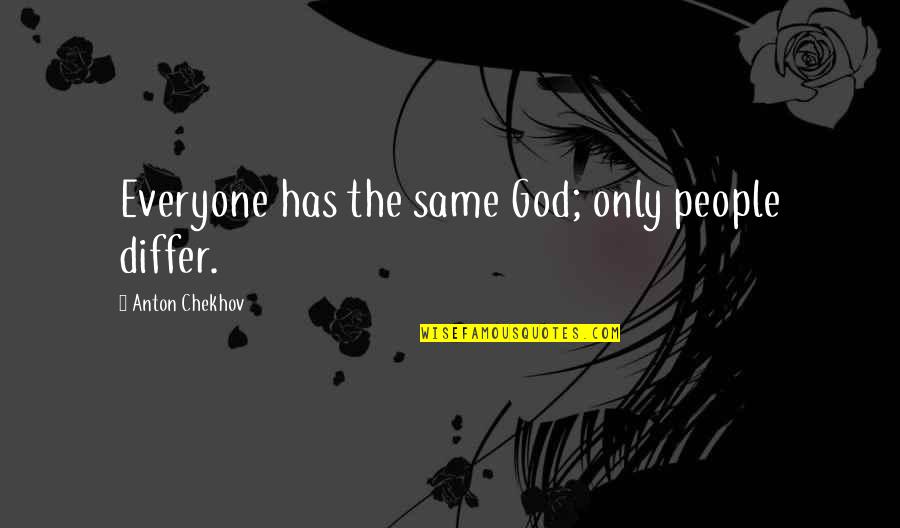 Deer Killing Quotes By Anton Chekhov: Everyone has the same God; only people differ.