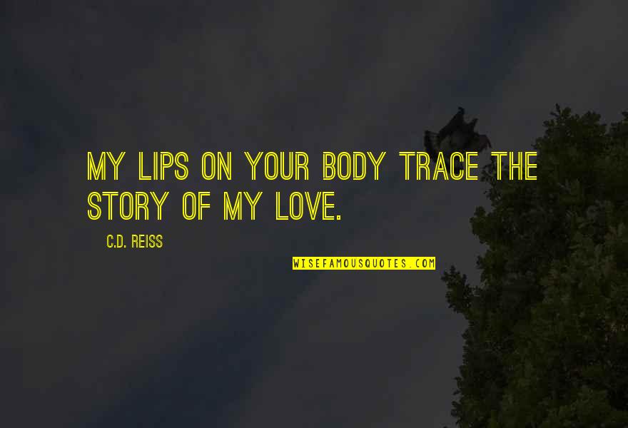 Deer Killing Quotes By C.D. Reiss: My lips on your body trace the story