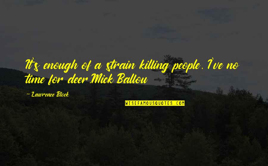 Deer Killing Quotes By Lawrence Block: It's enough of a strain killing people. I've