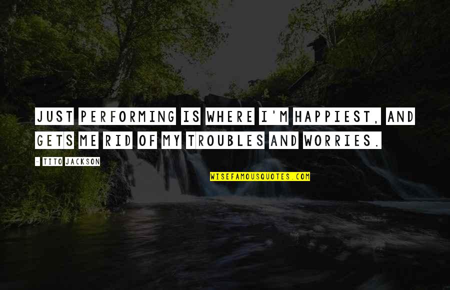 Deer Nose Quotes By Tito Jackson: Just performing is where I'm happiest, and gets