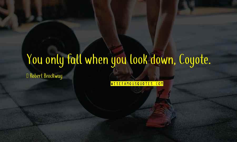Deer Nose Whitetail Quotes By Robert Brockway: You only fall when you look down, Coyote. Deer Nose Whitetail Quotes By Robert Brockway: You only fall when you look down, Coyote.