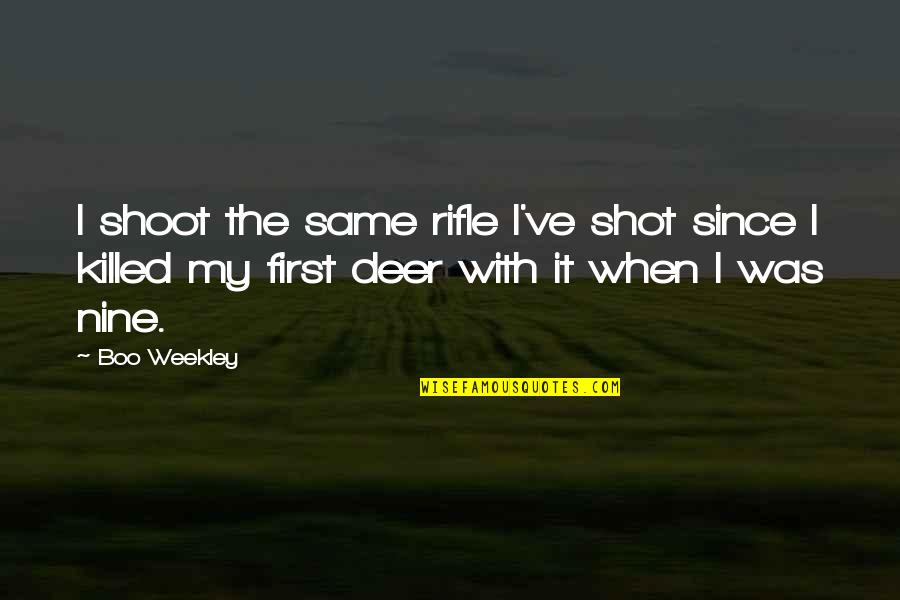 Deer Quotes By Boo Weekley: I shoot the same rifle I've shot since