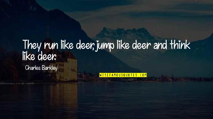 Deer Quotes By Charles Barkley: They run like deer, jump like deer and
