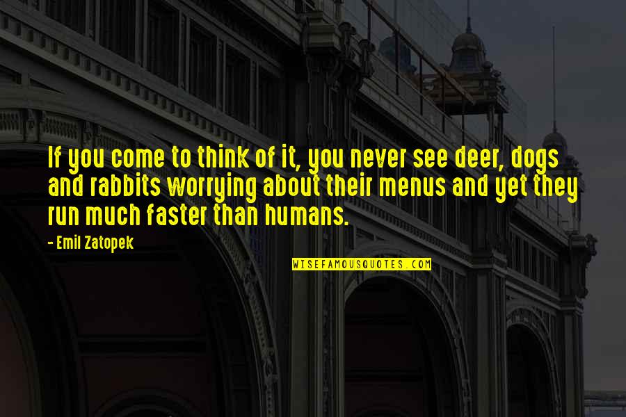 Deer Quotes By Emil Zatopek: If you come to think of it, you