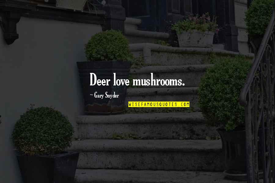 Deer Quotes By Gary Snyder: Deer love mushrooms.