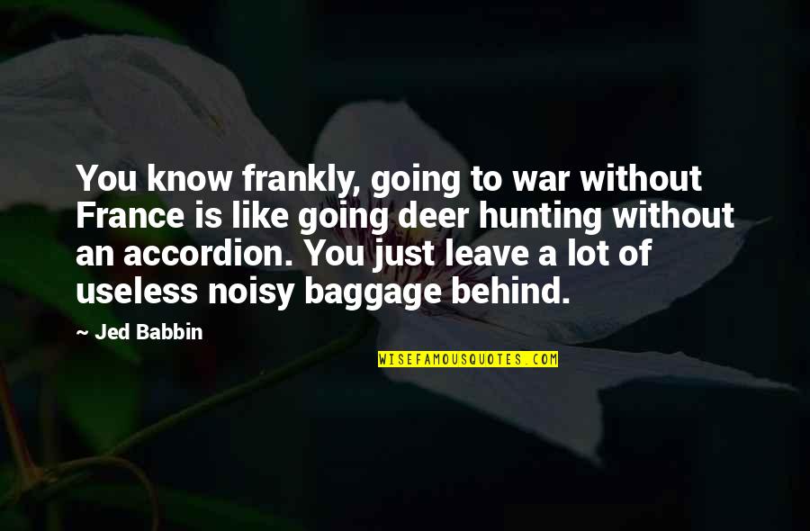 Deer Quotes By Jed Babbin: You know frankly, going to war without France