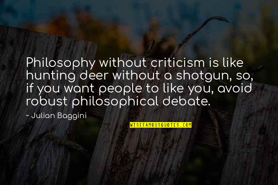 Deer Quotes By Julian Baggini: Philosophy without criticism is like hunting deer without