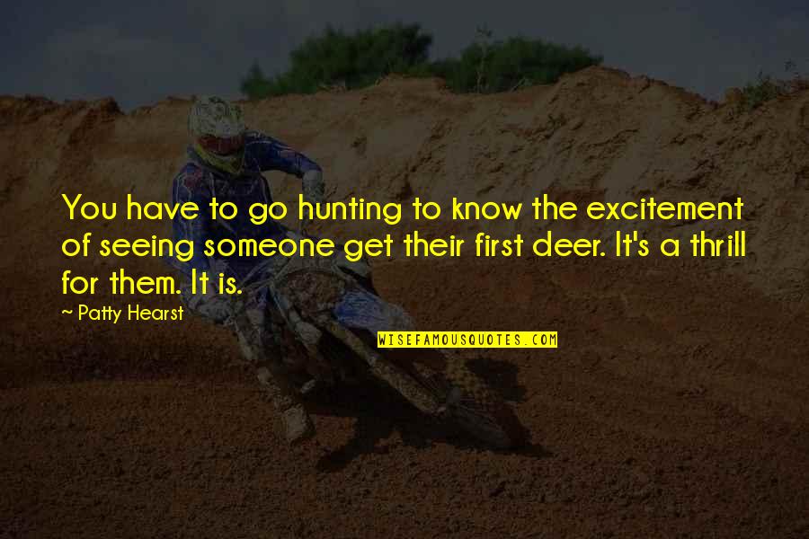 Deer Quotes By Patty Hearst: You have to go hunting to know the