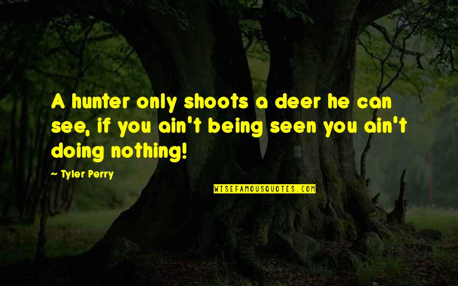 Deer Quotes By Tyler Perry: A hunter only shoots a deer he can