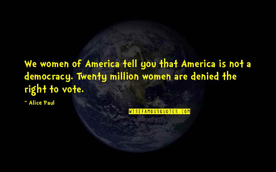 Deeralope Quotes By Alice Paul: We women of America tell you that America Deeralope Quotes By Alice Paul: We women of America tell you that America