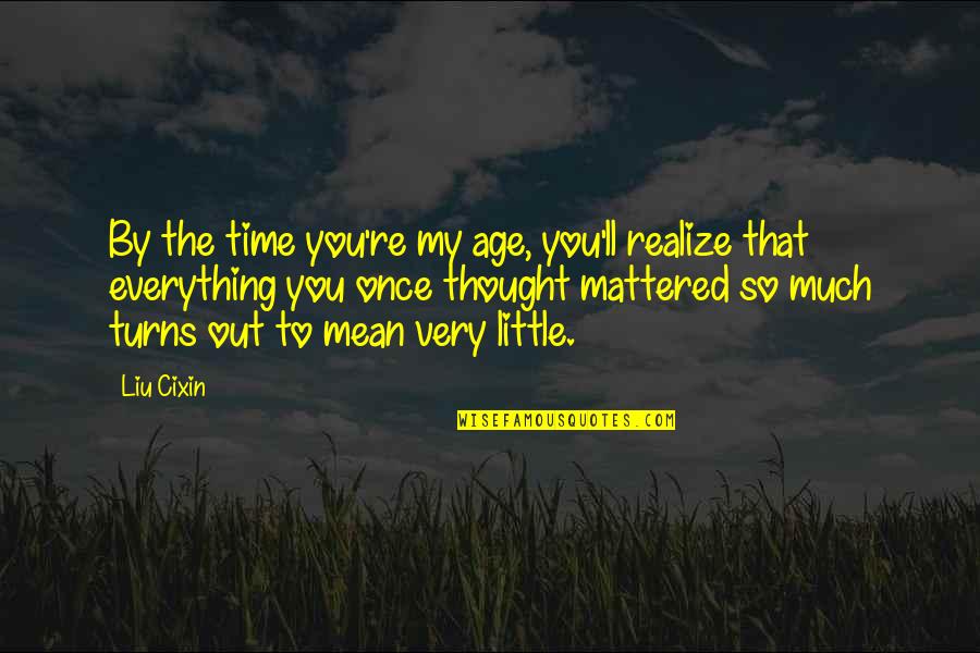 Deeres Illinois Home Quotes By Liu Cixin: By the time you're my age, you'll realize Deeres Illinois Home Quotes By Liu Cixin: By the time you're my age, you'll realize