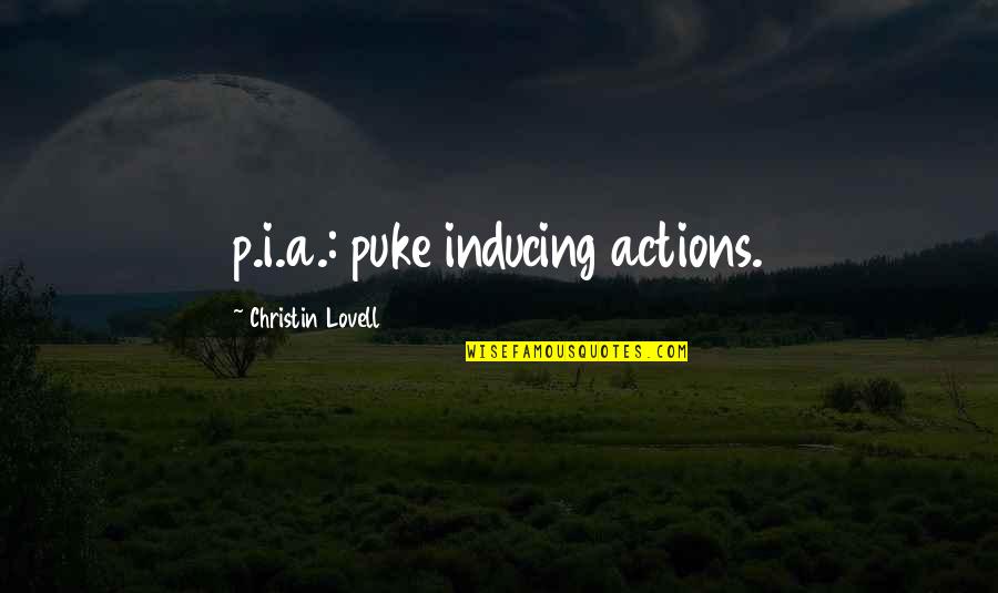 Deerflies Quotes By Christin Lovell: p.i.a.: puke inducing actions.