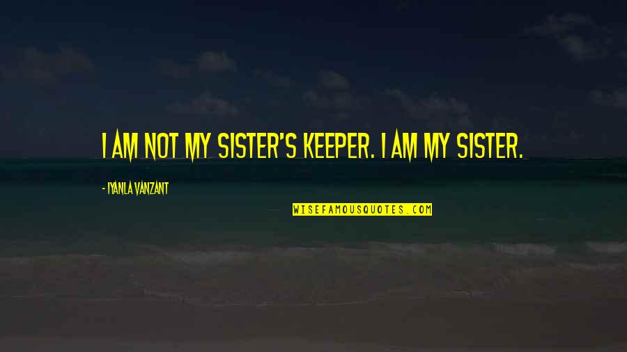 Deerslayer Shotgun Quotes By Iyanla Vanzant: I am not my sister's keeper. I am Deerslayer Shotgun Quotes By Iyanla Vanzant: I am not my sister's keeper. I am