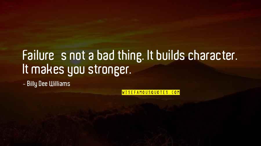 Dee's Quotes By Billy Dee Williams: Failure's not a bad thing. It builds character. Dee's Quotes By Billy Dee Williams: Failure's not a bad thing. It builds character.