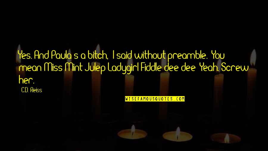 Dee's Quotes By C.D. Reiss: Yes. And Paula's a bitch," I said without Dee's Quotes By C.D. Reiss: Yes. And Paula's a bitch," I said without
