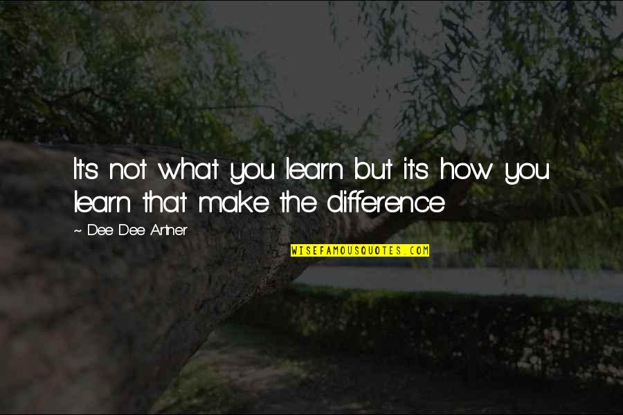 Dee's Quotes By Dee Dee Artner: It's not what you learn but it's how